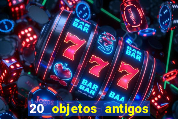20 objetos antigos que hoje valem uma fortuna